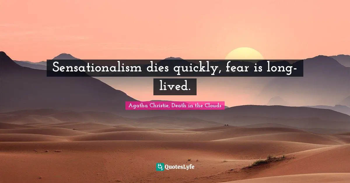 Suspense Quotes: "Sensationalism dies quickly, fear is long-lived."