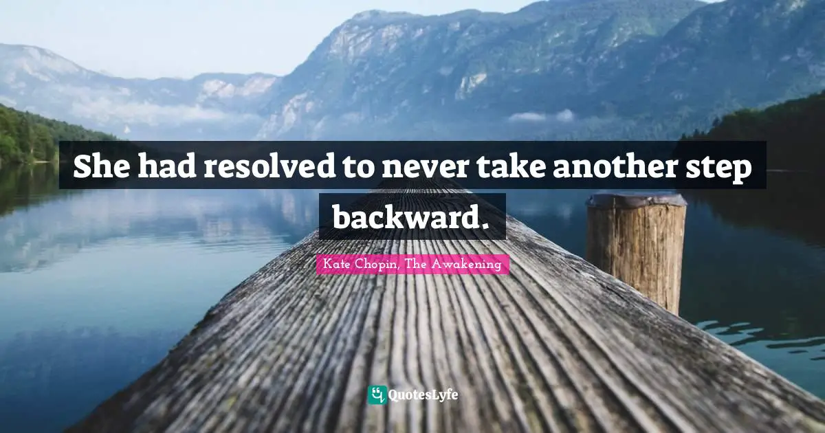 Kate Chopin Quotes: "She had resolved to never take another step backward."