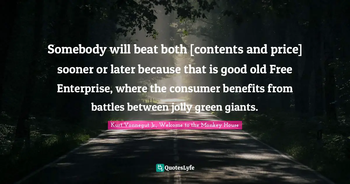 Somebody will beat both [contents and price] sooner or later because that is good old Free Enterprise, where the consumer benefits from battles between jolly green giants.