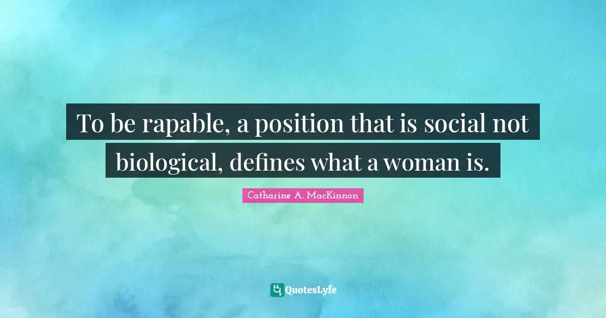 To be rapable, a position that is social not biological, defines what a woman is.