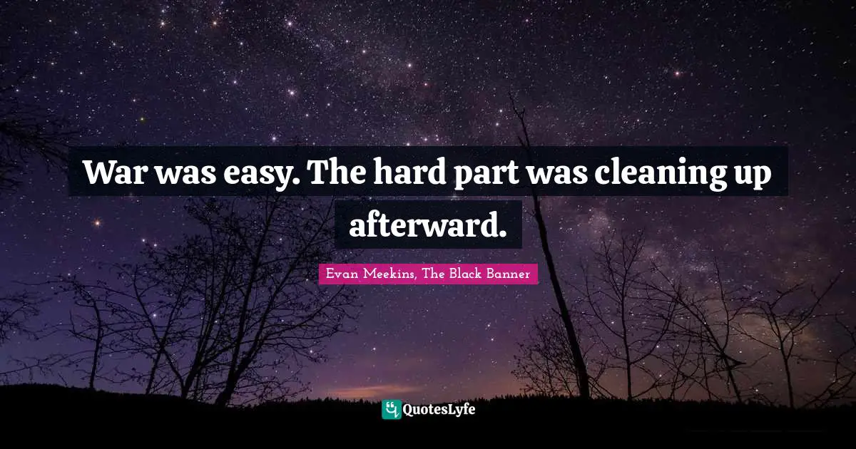 War was easy. The hard part was cleaning up afterward.