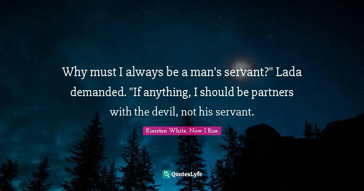 Why must I always be a man's servant?" Lada demanded. "If anything, I should be partners with the devil, not his servant.