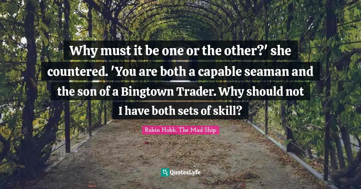 Why must it be one or the other?' she countered. 'You are both a capable seaman and the son of a Bingtown Trader. Why should not I have both sets of skill?