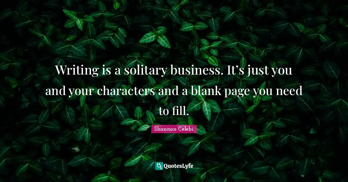 Writing is a solitary business. It’s just you and your characters and a blank page you need to fill.