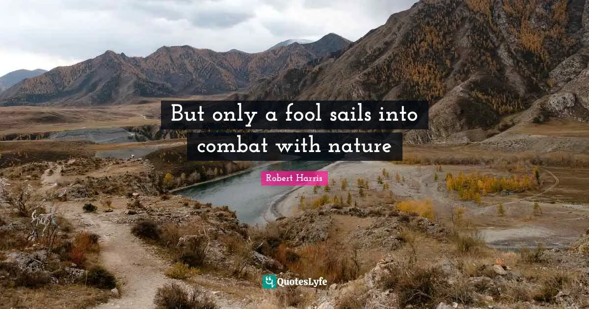 But only a fool sails into combat with nature