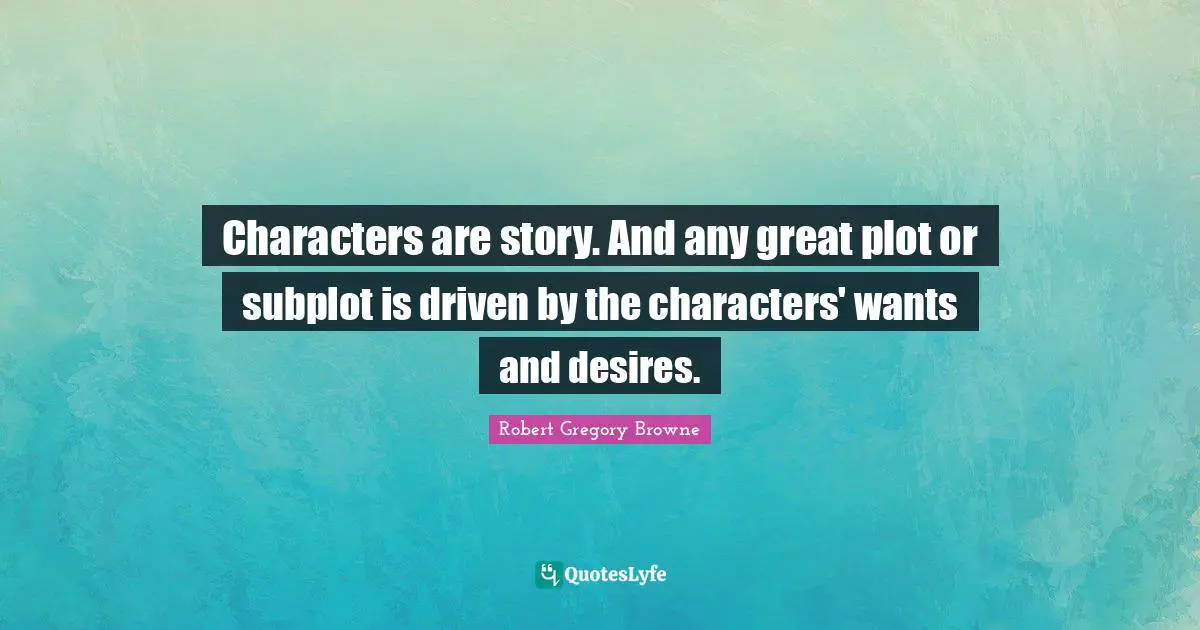 Characters are story. And any great plot or subplot is driven by the characters' wants and desires.