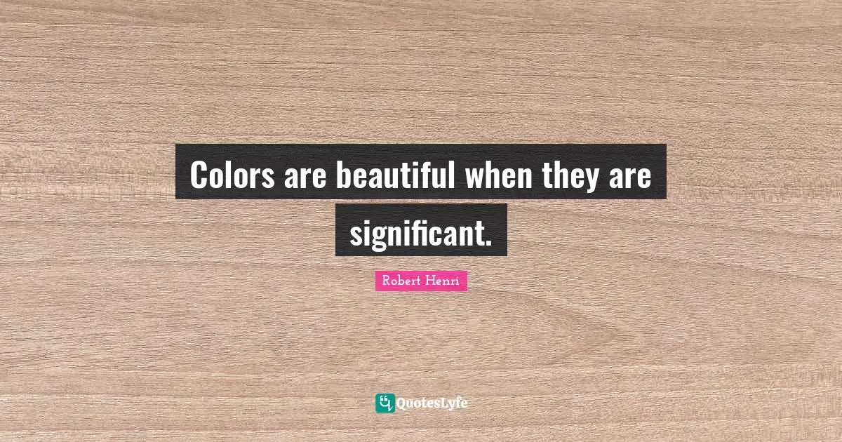 Colors are beautiful when they are significant.