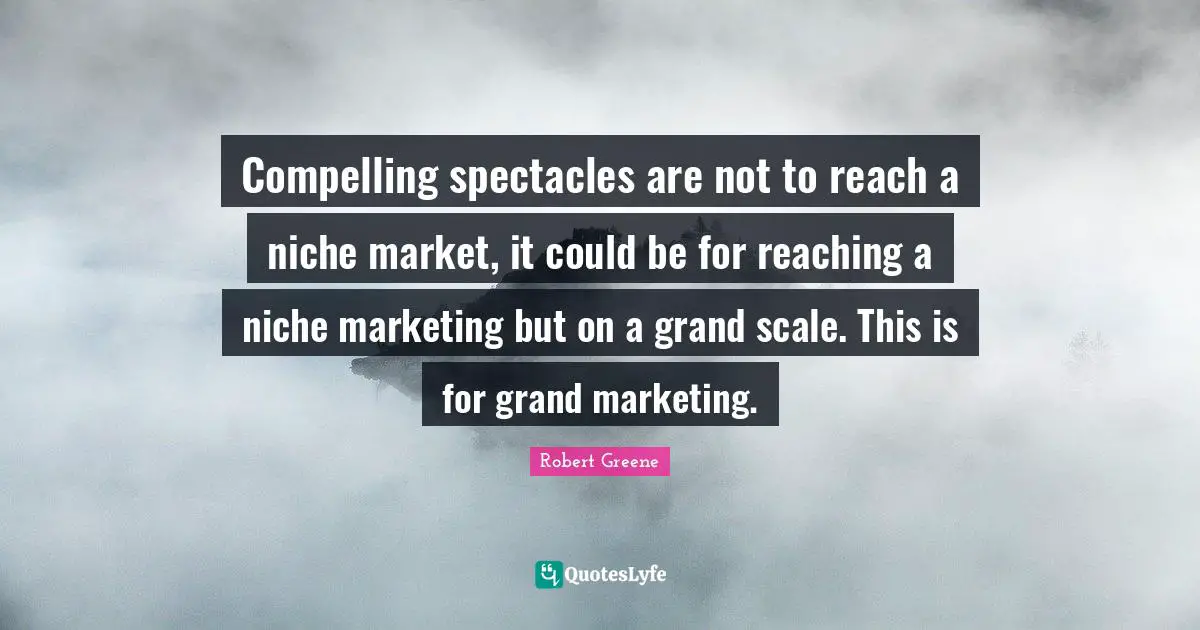 Compelling spectacles are not to reach a niche market, it could be for reaching a niche marketing but on a grand scale. This is for grand marketing.