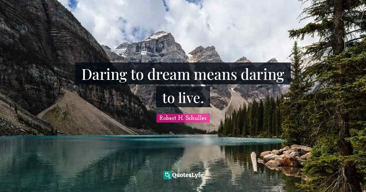 Daring to dream means daring to live.