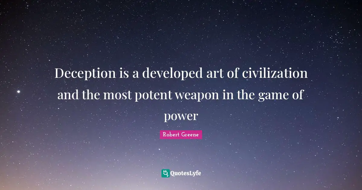Robert Greene Quotes: "Deception is a developed art of civilization and the most potent weapon in the game of power"