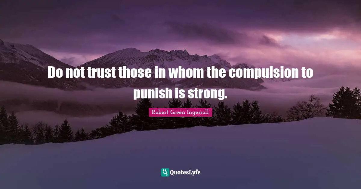 Do not trust those in whom the compulsion to punish is strong.