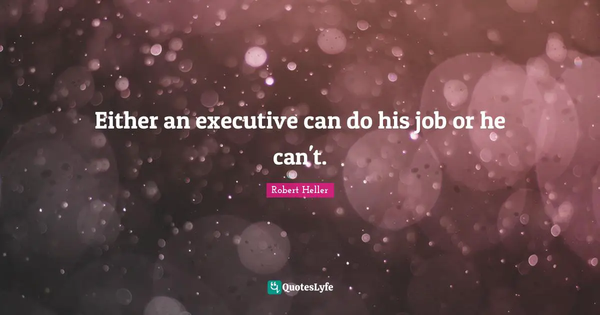 Either an executive can do his job or he can't.
