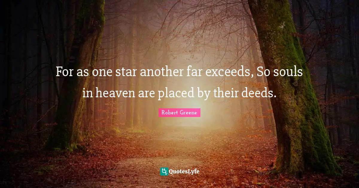 For as one star another far exceeds, So souls in heaven are placed by their deeds.