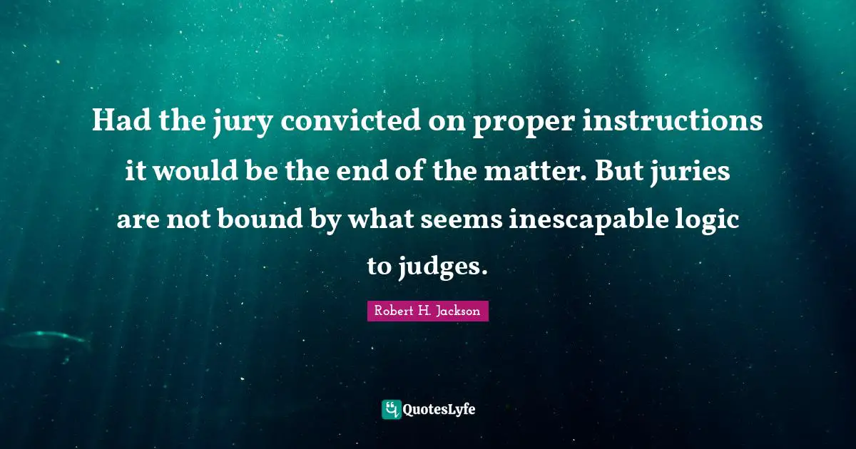 Had the jury convicted on proper instructions it would be the end of the matter. But juries are not bound by what seems inescapable logic to judges.