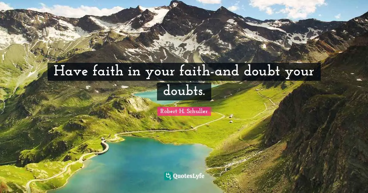 Have faith in your faith-and doubt your doubts.