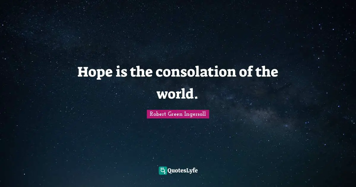 Hope is the consolation of the world.