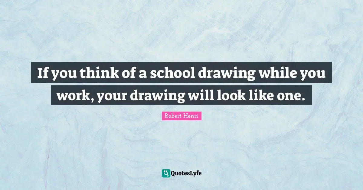 If you think of a school drawing while you work, your drawing will look like one.