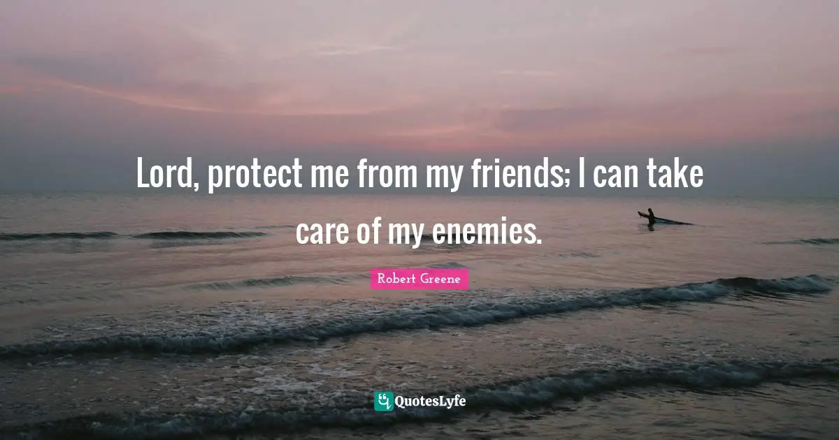 Take Care Quotes: "Lord, protect me from my friends; I can take care of my enemies."