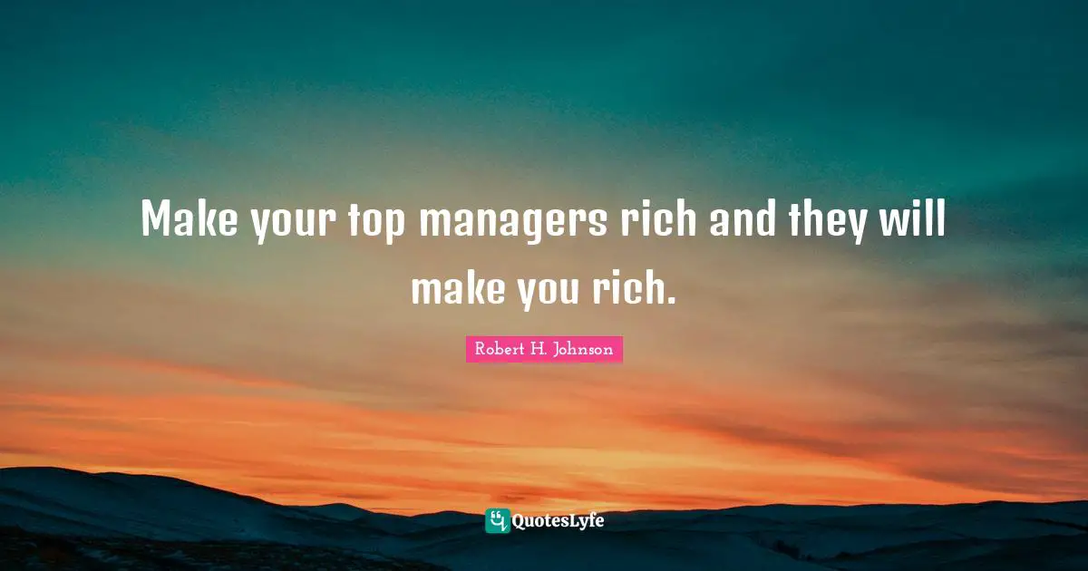 Make your top managers rich and they will make you rich.