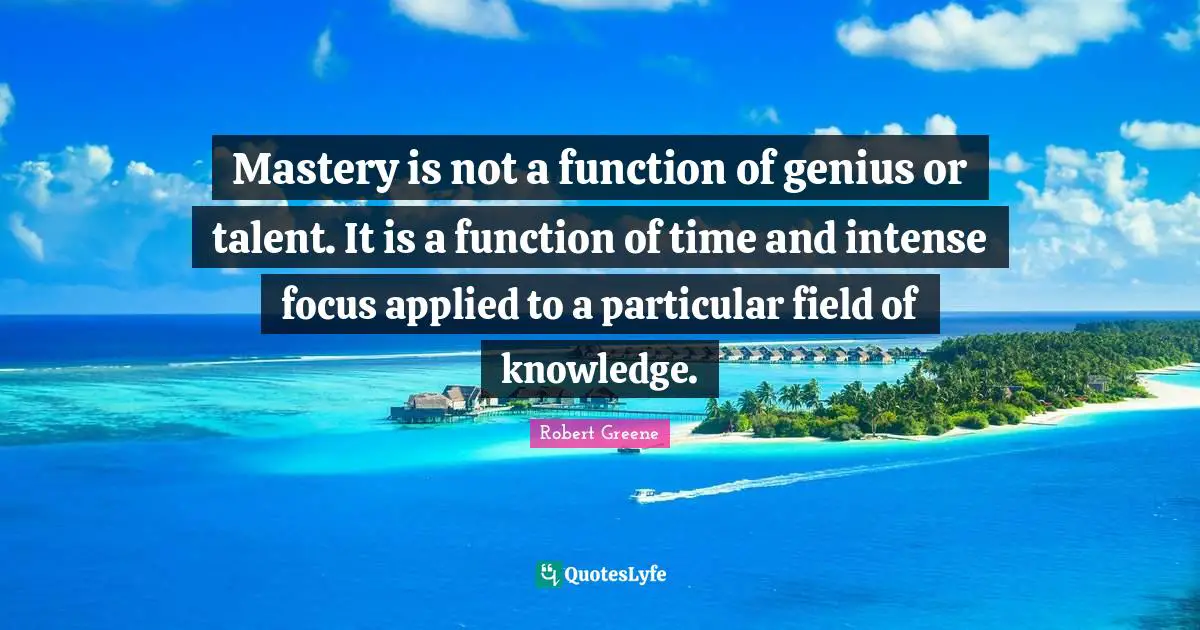 Robert Greene Quotes: Mastery is not a function of genius or talent. It is a function of time and intense focus applied to a particular field of knowledge.