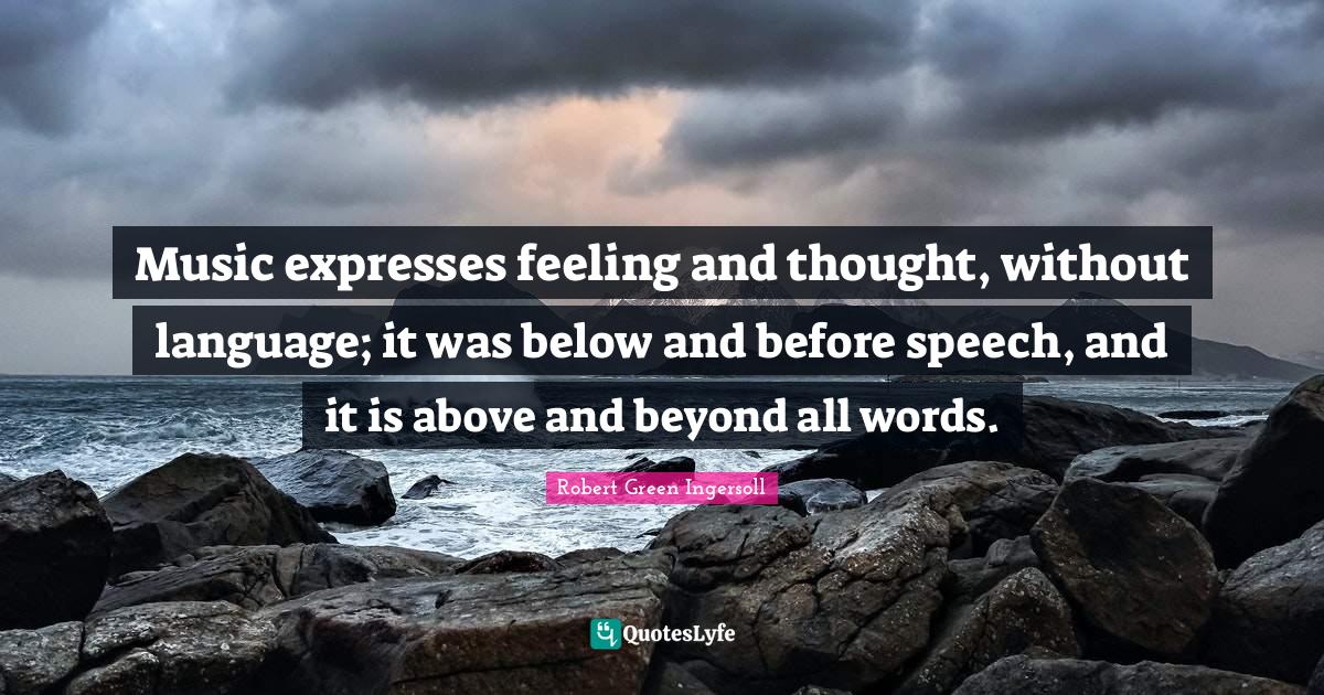 Music expresses feeling and thought, without language; it was below an