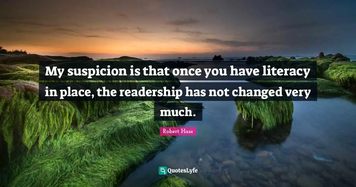 My suspicion is that once you have literacy in place, the readership has not changed very much.