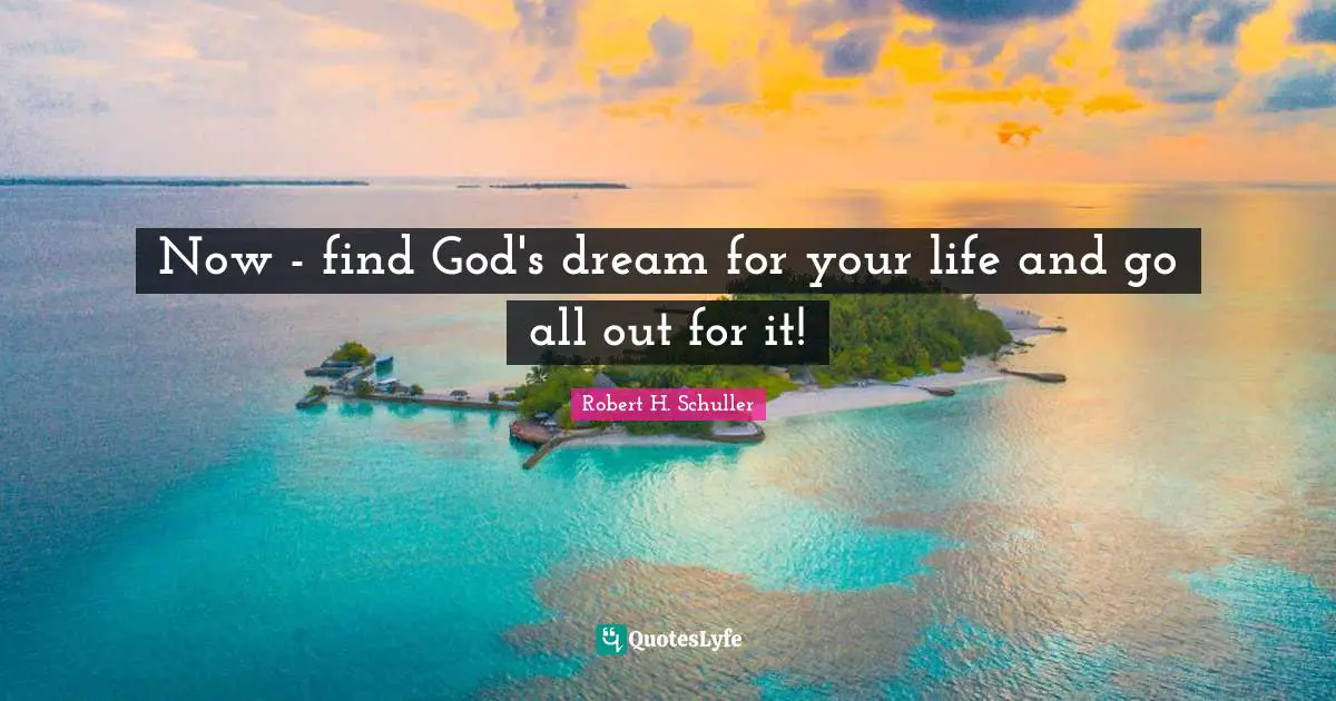 Now - find God's dream for your life and go all out for it!