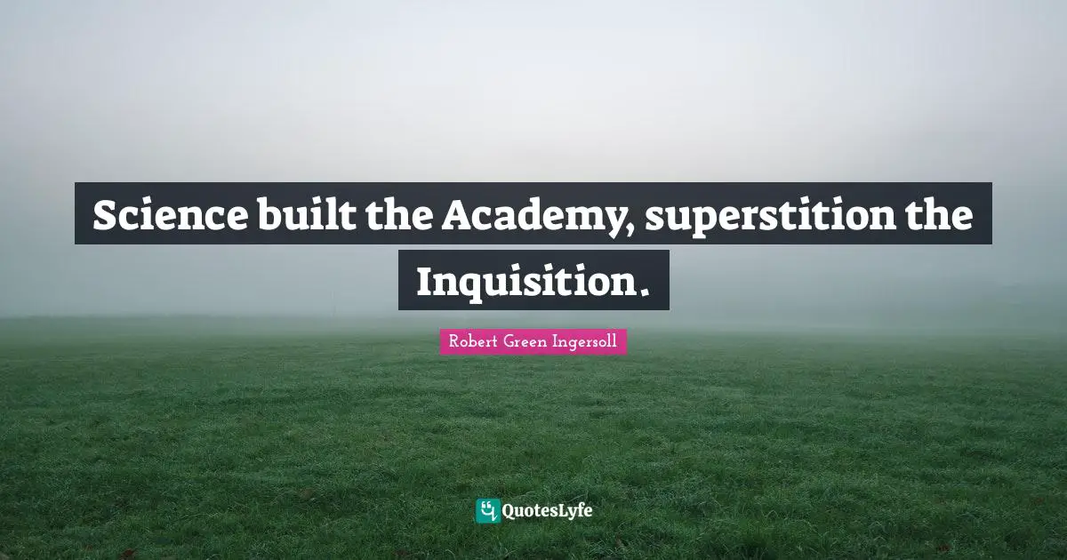Superstitions Quotes: "Science built the Academy, superstition the Inquisition."