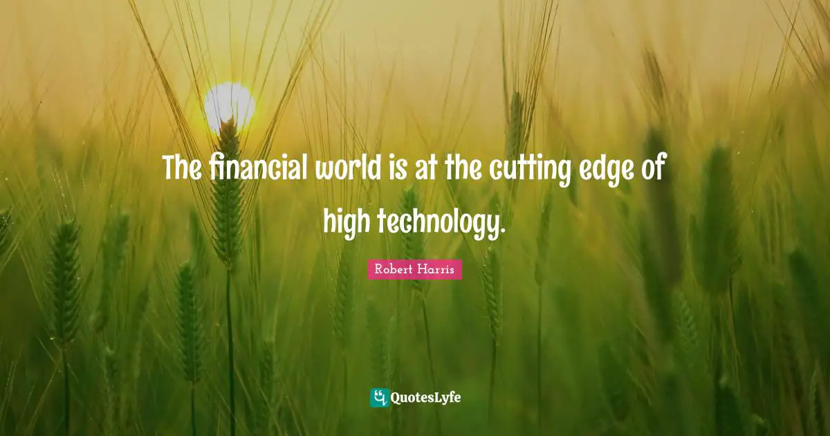 The financial world is at the cutting edge of high technology.