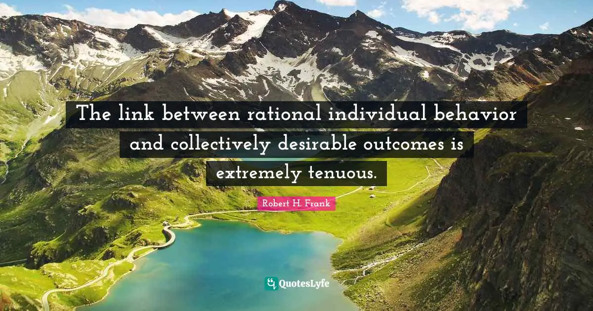 The link between rational individual behavior and collectively desirable outcomes is extremely tenuous.