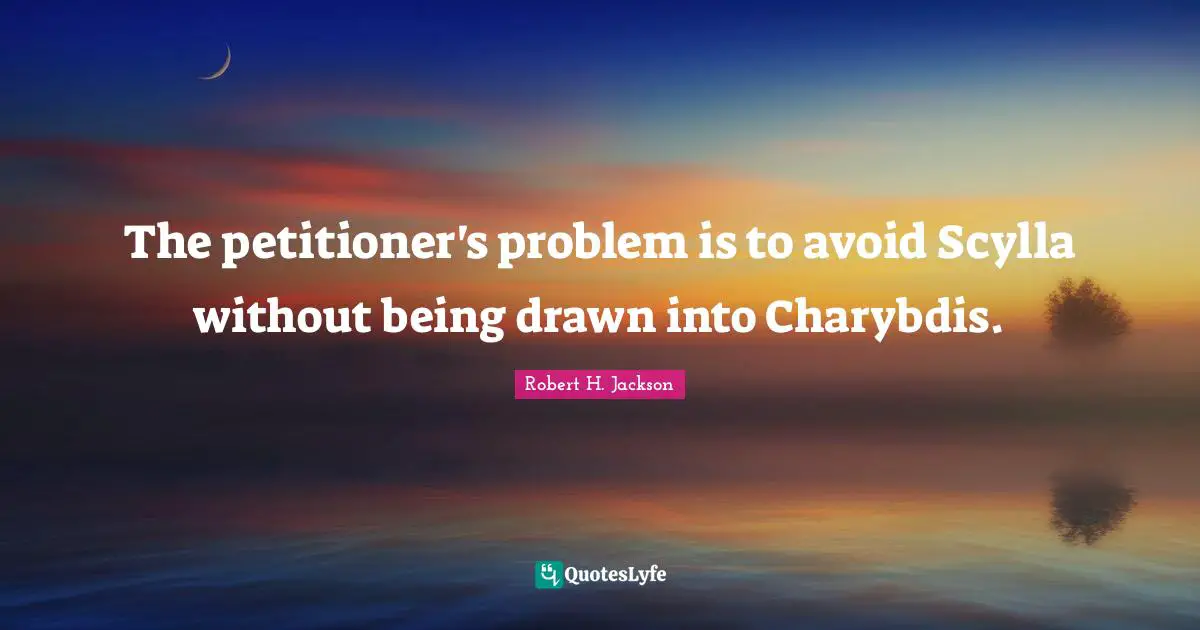 The petitioner's problem is to avoid Scylla without being drawn into Charybdis.