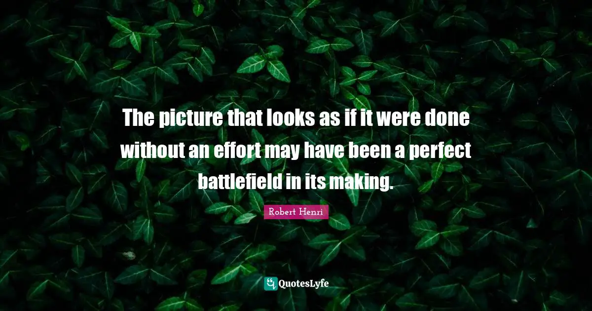 The picture that looks as if it were done without an effort may have been a perfect battlefield in its making.
