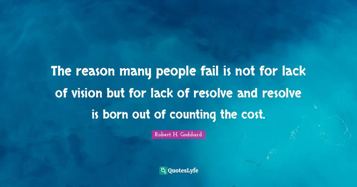 Robert H. Goddard Quotes: "The reason many people fail is not for lack of vision but for lack of resolve and resolve is born out of counting the cost."
