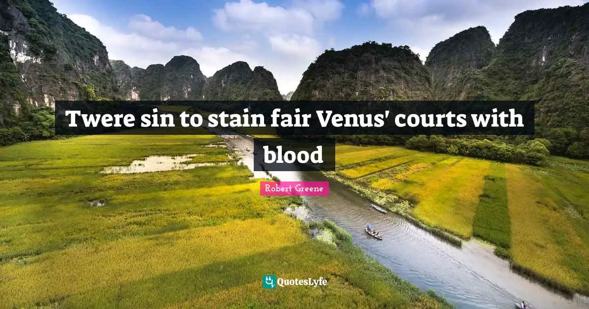 Twere sin to stain fair Venus' courts with blood