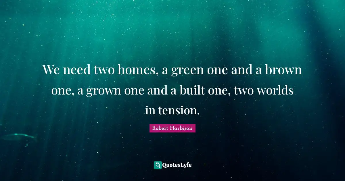 We need two homes, a green one and a brown one, a grown one and a built one, two worlds in tension.