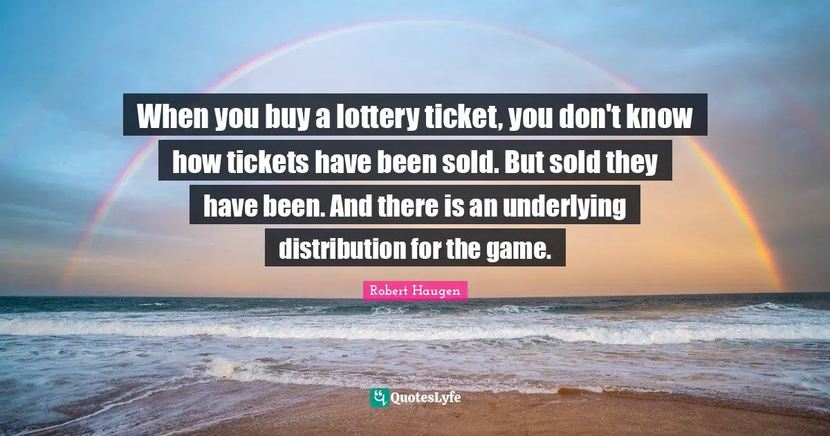 When you buy a lottery ticket, you don't know how tickets have been sold. But sold they have been. And there is an underlying distribution for the game.