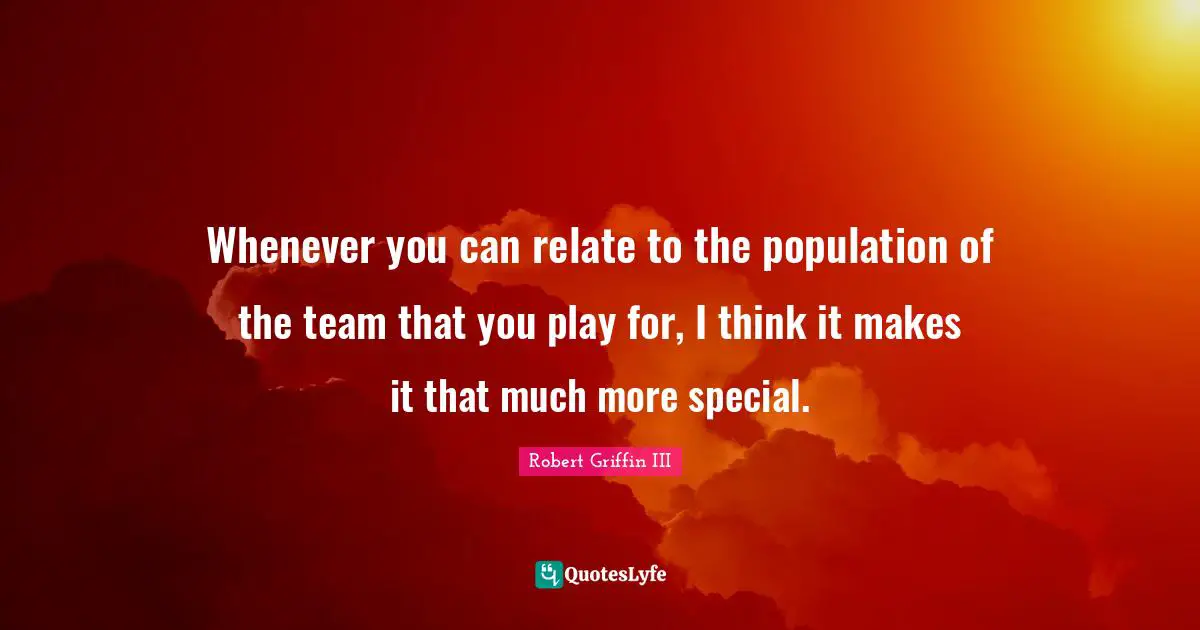 Whenever you can relate to the population of the team that you play for, I think it makes it that much more special.