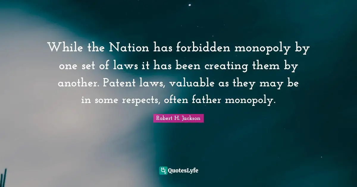 While the Nation has forbidden monopoly by one set of laws it has been creating them by another. Patent laws, valuable as they may be in some respects, often father monopoly.
