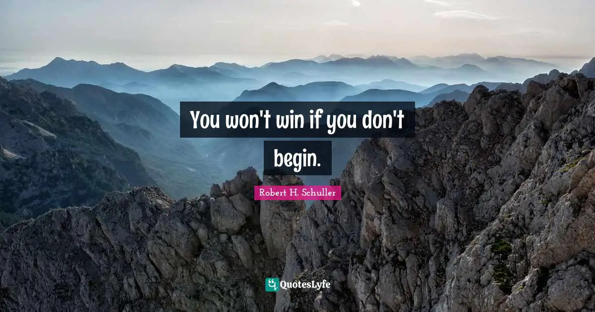 You won't win if you don't begin.