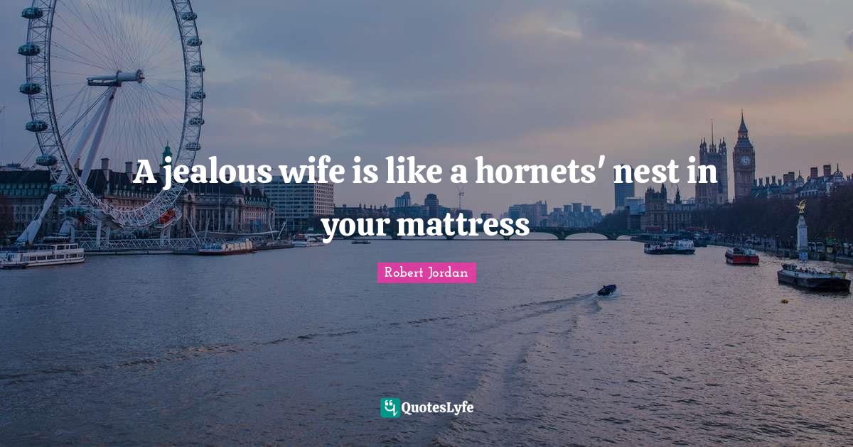A jealous wife is like a nest in your mattress... Quote by