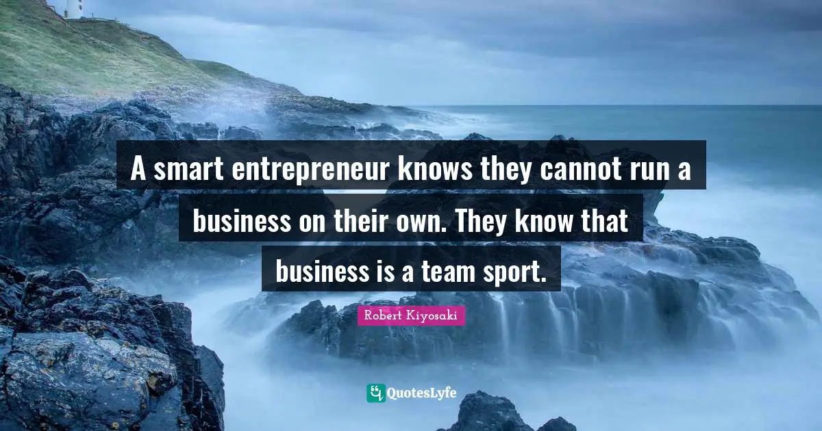 A smart entrepreneur knows they cannot run a business on their own. They know that business is a team sport.