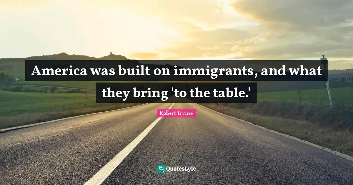 America was built on immigrants, and what they bring 'to the table.'