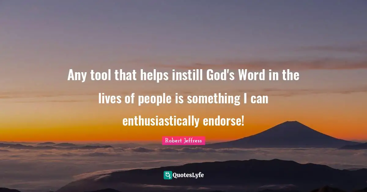 Robert Jeffress Quotes: "Any tool that helps instill God's Word in the lives of people is something I can enthusiastically endorse!"