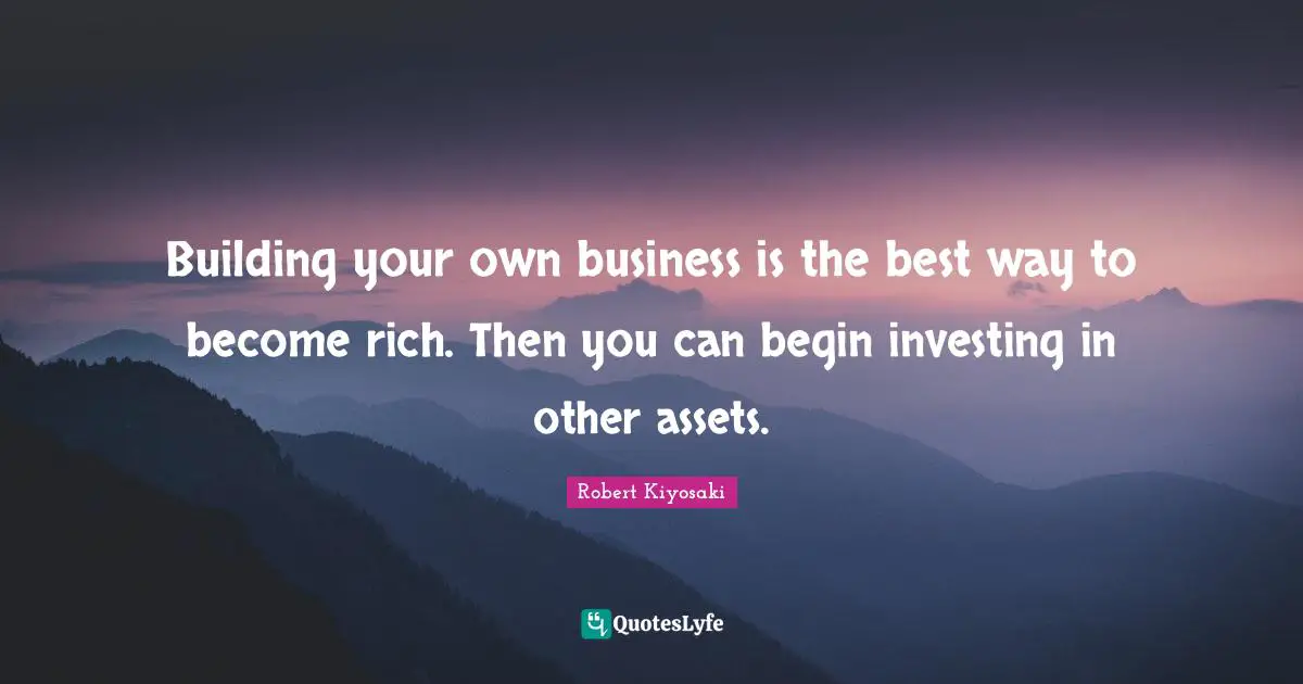 How To Become Rich Quotes: "Building your own business is the best way to become rich. Then you can begin investing in other assets."