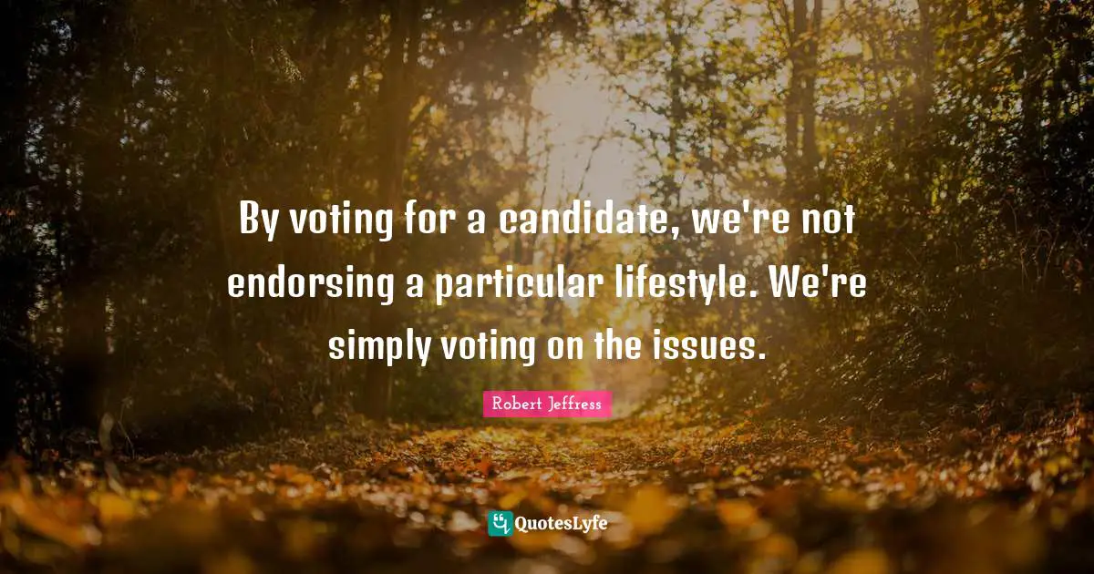 Robert Jeffress Quotes: "By voting for a candidate, we're not endorsing a particular lifestyle. We're simply voting on the issues."