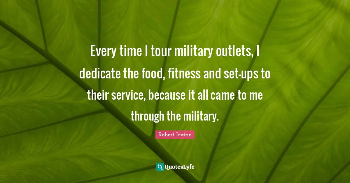 Outlets Quotes: "Every time I tour military outlets, I dedicate the food, fitness and set-ups to their service, because it all came to me through the military."