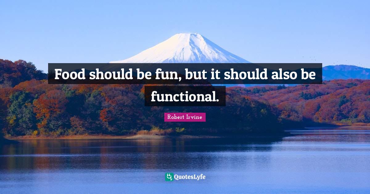 Food should be fun, but it should also be functional.... Quote by