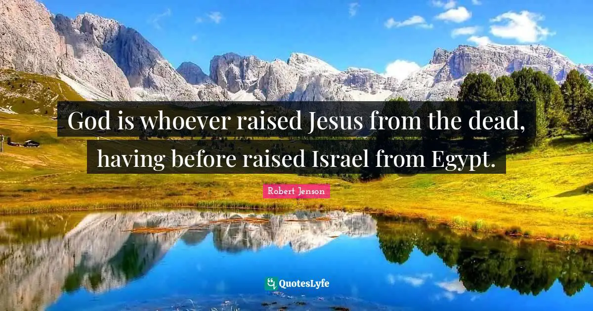 God is whoever raised Jesus from the dead, having before raised Israel from Egypt.