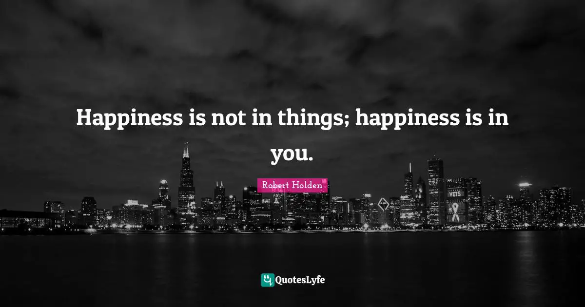 Boost Quotes: "Happiness is not in things; happiness is in you."