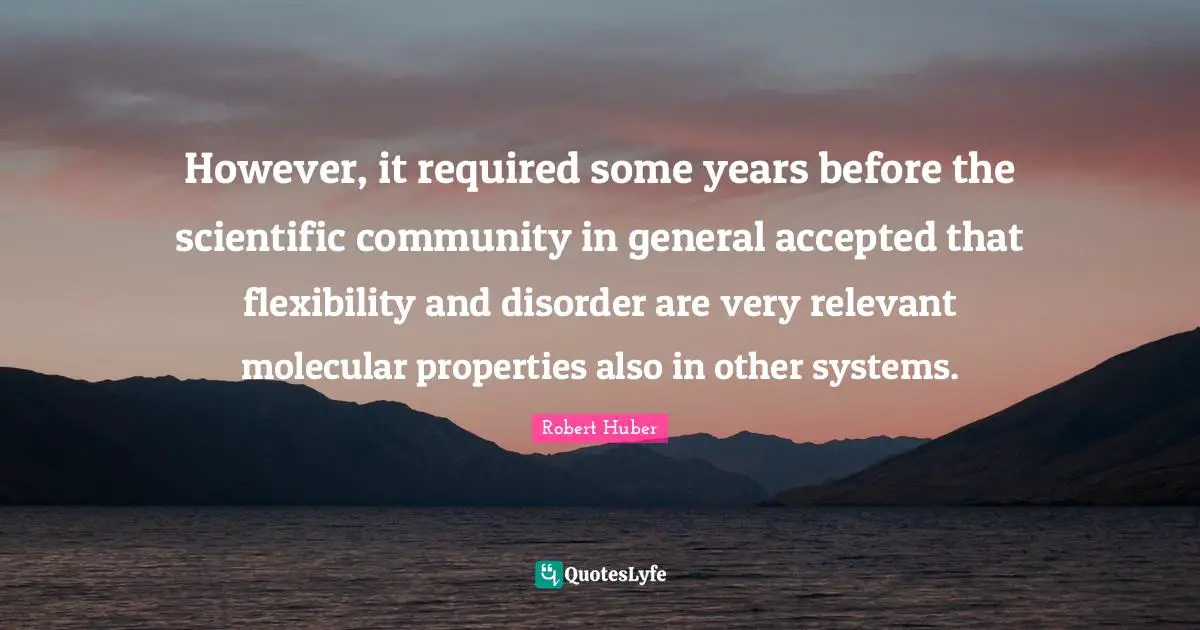 However, it required some years before the scientific community in general accepted that flexibility and disorder are very relevant molecular properties also in other systems.